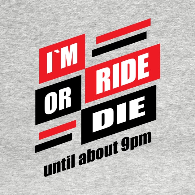 im ride or die until about 9pm by Amrshop87